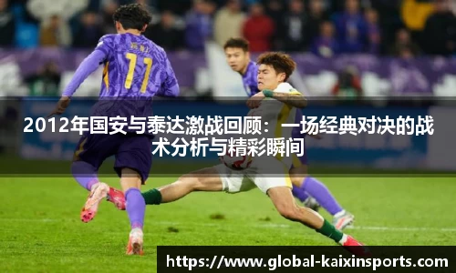 2012年国安与泰达激战回顾：一场经典对决的战术分析与精彩瞬间
